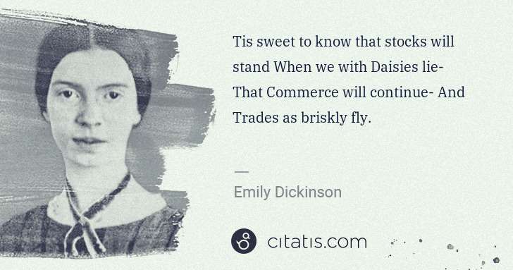 Emily Dickinson: Tis sweet to know that stocks will stand When we with ... | Citatis