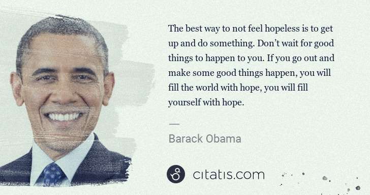 Barack Obama: The best way to not feel hopeless is to get up and do ... | Citatis