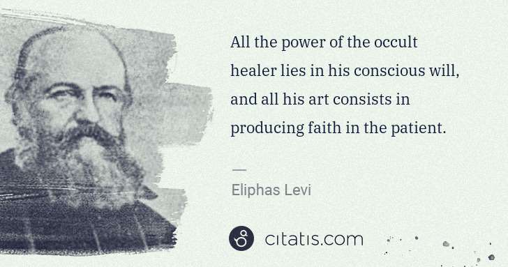 Eliphas Levi: All the power of the occult healer lies in his conscious ... | Citatis