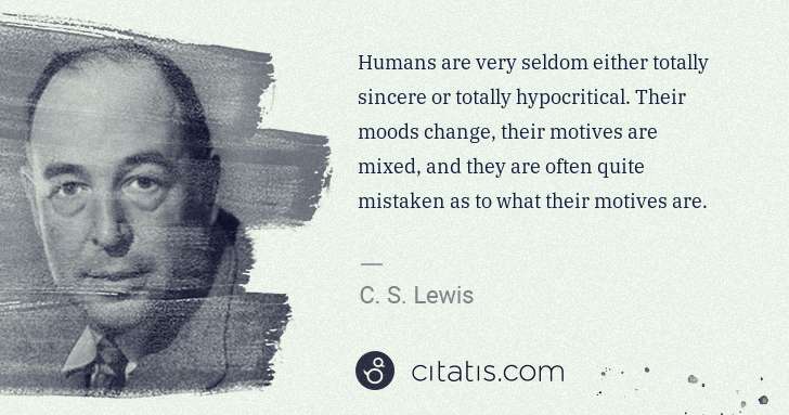 C. S. Lewis: Humans are very seldom either totally sincere or totally ... | Citatis
