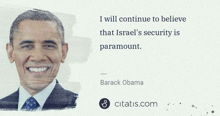 Barack Obama: I will continue to believe that Israel's security is ... | Citatis