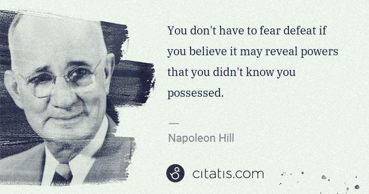 Napoleon Hill: You don't have to fear defeat if you believe it may reveal ... | Citatis