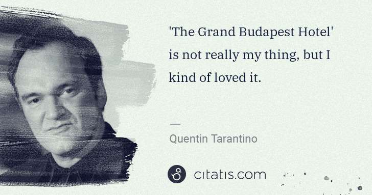 Quentin Tarantino: 'The Grand Budapest Hotel' is not really my thing, but I ... | Citatis