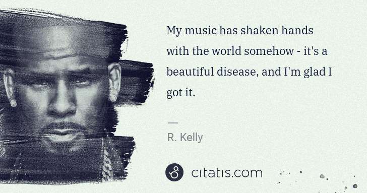 R. Kelly: My music has shaken hands with the world somehow - it's a ... | Citatis