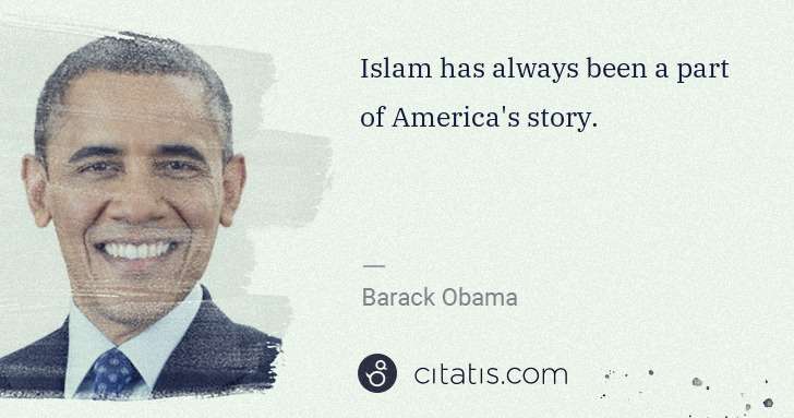 Barack Obama: Islam has always been a part of America's story. | Citatis
