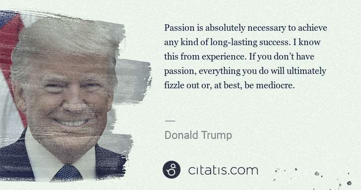 Donald Trump: Passion is absolutely necessary to achieve any kind of ... | Citatis