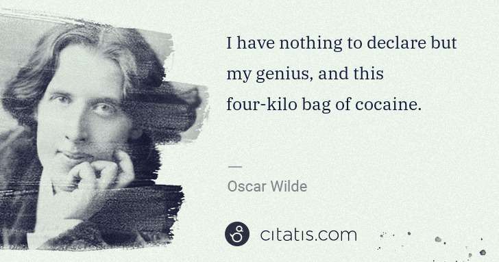 Oscar Wilde: I have nothing to declare but my genius, and this four ... | Citatis