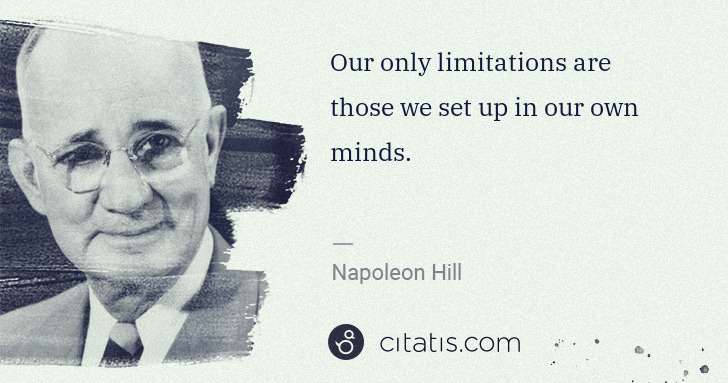 Napoleon Hill: Our only limitations are those we set up in our own minds. | Citatis