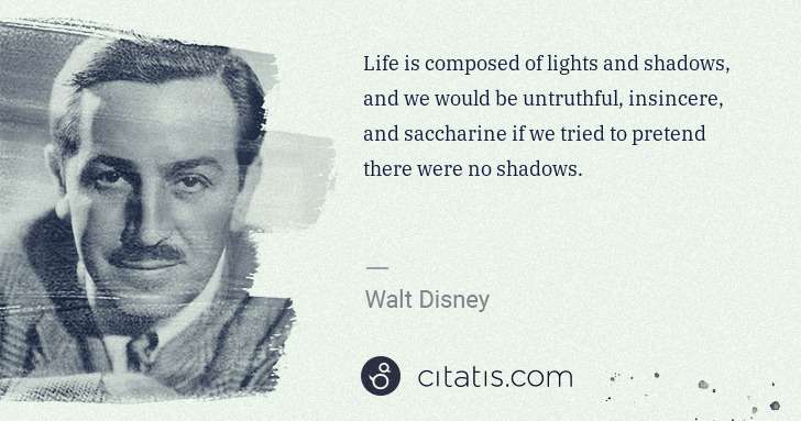 Walt Disney: Life is composed of lights and shadows, and we would be ... | Citatis