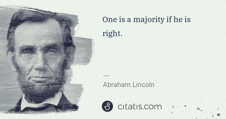 Abraham Lincoln: One is a majority if he is right. | Citatis