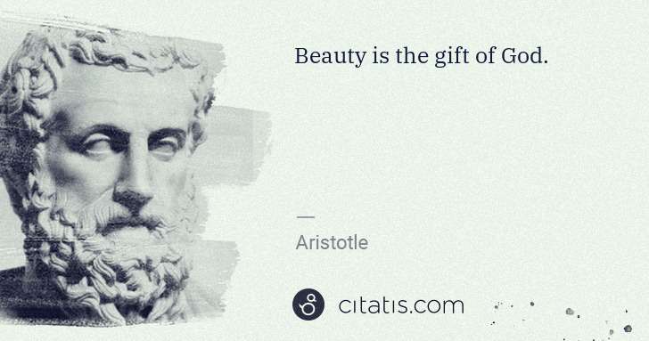 Aristotle: Beauty is the gift of God. | Citatis