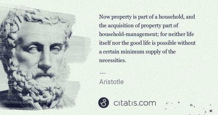 Aristotle: Now property is part of a household, and the acquisition ... | Citatis