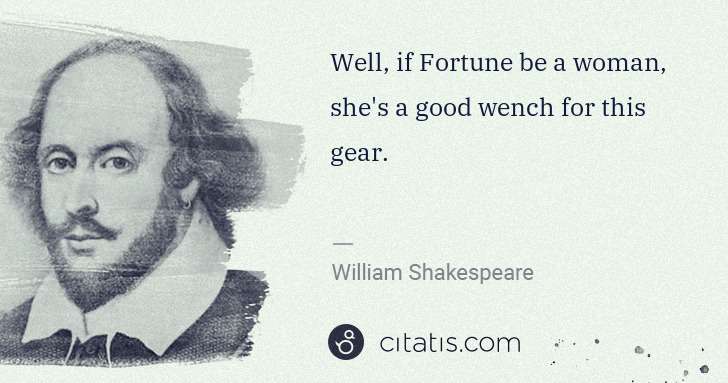 William Shakespeare: Well, if Fortune be a woman, she's a good wench for this ... | Citatis