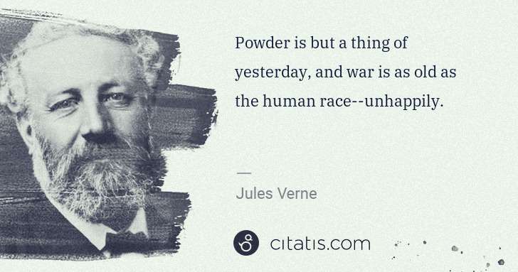 Jules Verne: Powder is but a thing of yesterday, and war is as old as ... | Citatis