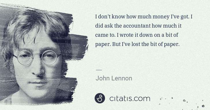 John Lennon: I don't know how much money I've got. I did ask the ... | Citatis