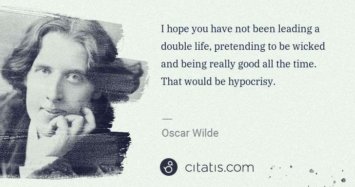 Oscar Wilde: I hope you have not been leading a double life, pretending ... | Citatis