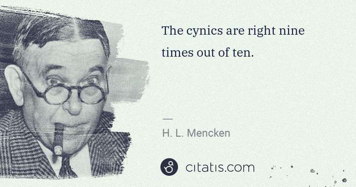 H. L. Mencken: The cynics are right nine times out of ten. | Citatis