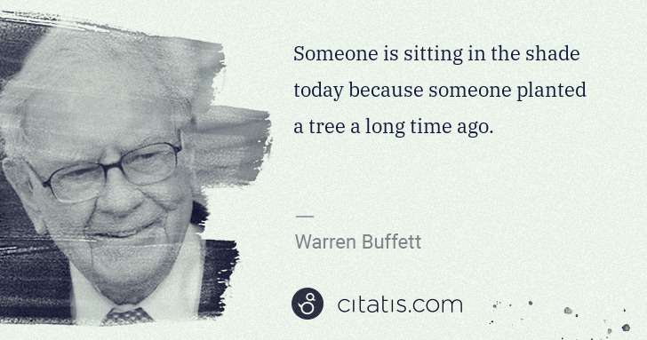 Warren Buffett: Someone is sitting in the shade today because someone ... | Citatis