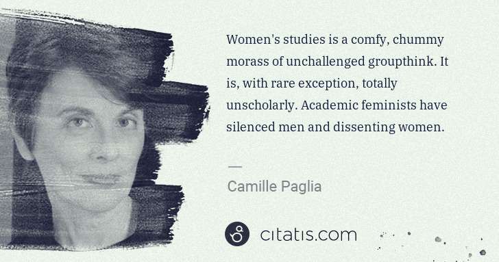 Camille Paglia: Women's studies is a comfy, chummy morass of unchallenged ... | Citatis