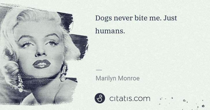 Marilyn Monroe: Dogs never bite me. Just humans. | Citatis