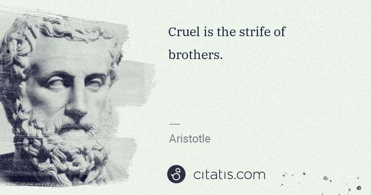 Aristotle: Cruel is the strife of brothers. | Citatis