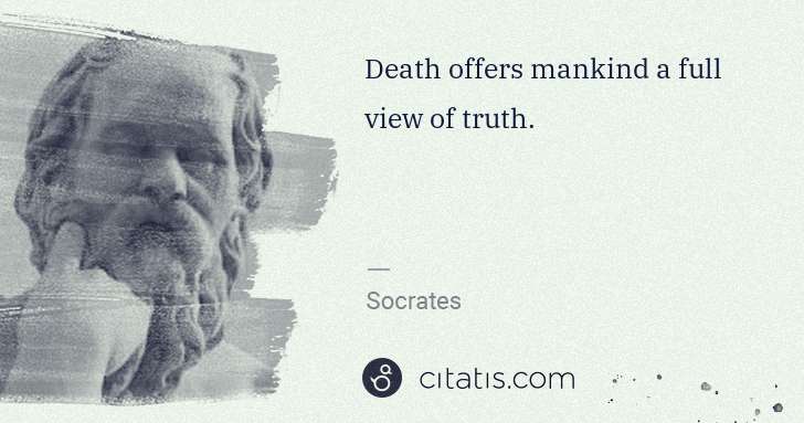 Socrates: Death offers mankind a full view of truth. | Citatis