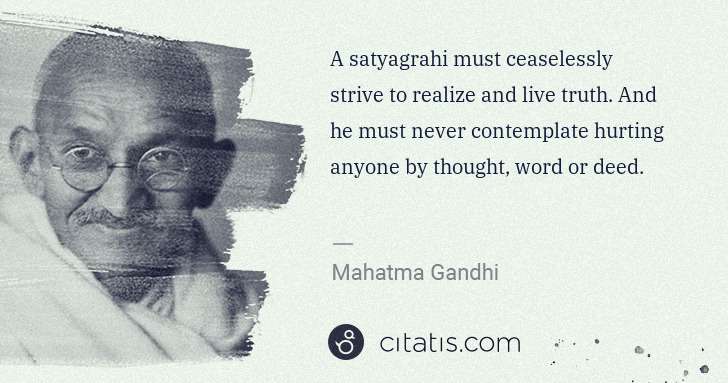 Mahatma Gandhi: A satyagrahi must ceaselessly strive to realize and live ... | Citatis