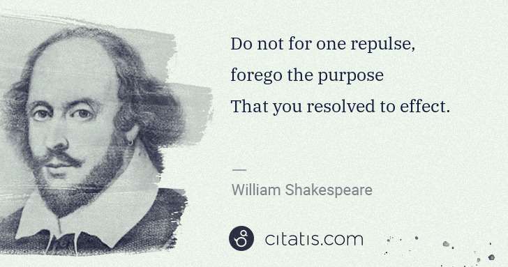 William Shakespeare: Do not for one repulse, forego the purpose 
That you ... | Citatis