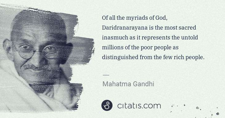 Mahatma Gandhi: Of all the myriads of God, Daridranarayana is the most ... | Citatis
