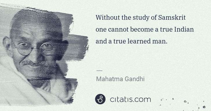 Mahatma Gandhi: Without the study of Samskrit one cannot become a true ... | Citatis