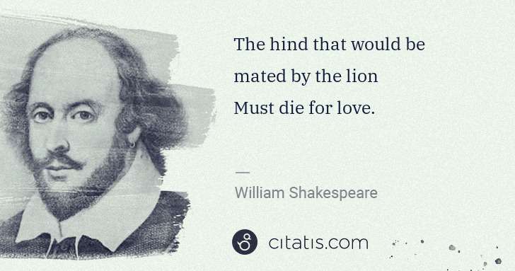 William Shakespeare: The hind that would be mated by the lion 
Must die for ... | Citatis