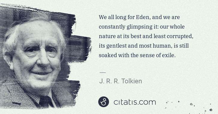 J. R. R. Tolkien: We all long for Eden, and we are constantly glimpsing it: ... | Citatis