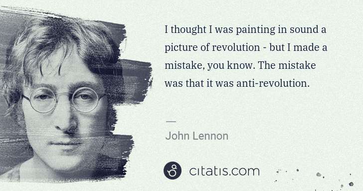John Lennon: I thought I was painting in sound a picture of revolution  ... | Citatis