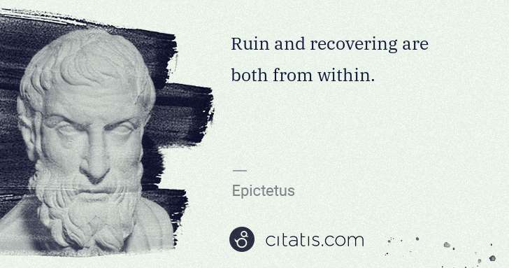 Epictetus: Ruin and recovering are both from within. | Citatis