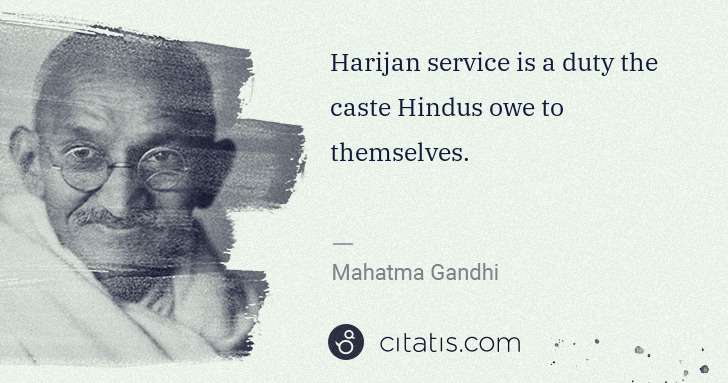 Mahatma Gandhi: Harijan service is a duty the caste Hindus owe to ... | Citatis