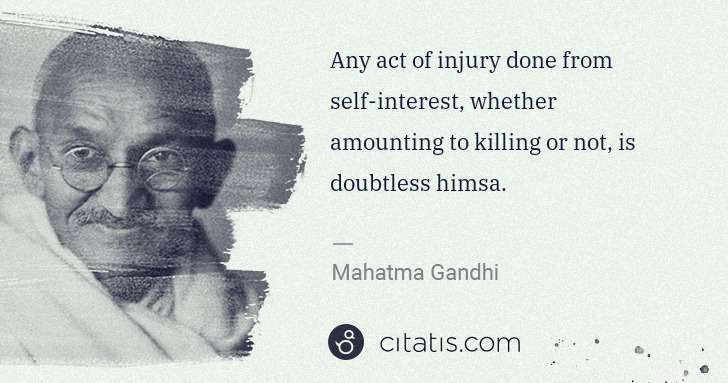 Mahatma Gandhi: Any act of injury done from self-interest, whether ... | Citatis