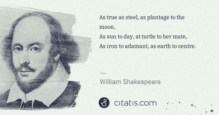 William Shakespeare: As true as steel, as plantage to the moon,
As sun to day, ... | Citatis