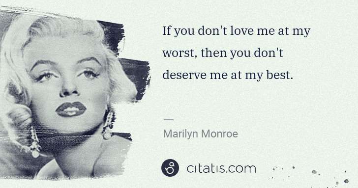 Marilyn Monroe: If you don't love me at my worst, then you don't deserve ... | Citatis