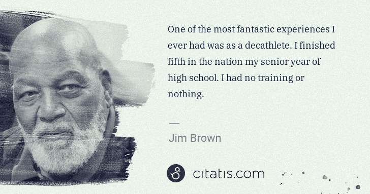 Jim Brown: One of the most fantastic experiences I ever had was as a ... | Citatis