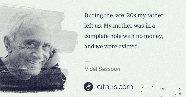 Vidal Sassoon: During the late '20s my father left us. My mother was in a ... | Citatis