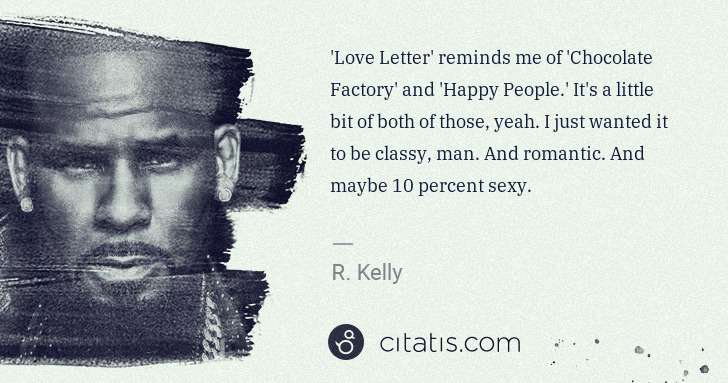 R. Kelly: 'Love Letter' reminds me of 'Chocolate Factory' and 'Happy ... | Citatis
