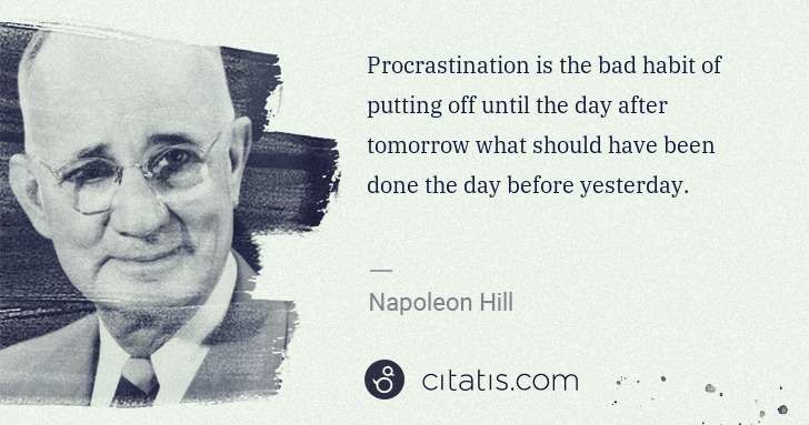 Napoleon Hill: Procrastination is the bad habit of putting off until the ... | Citatis