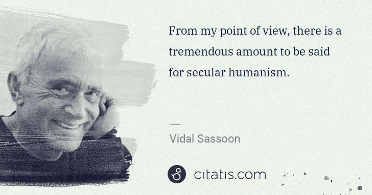 Vidal Sassoon: From my point of view, there is a tremendous amount to be ... | Citatis