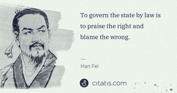 Han Fei: To govern the state by law is to praise the right and ... | Citatis