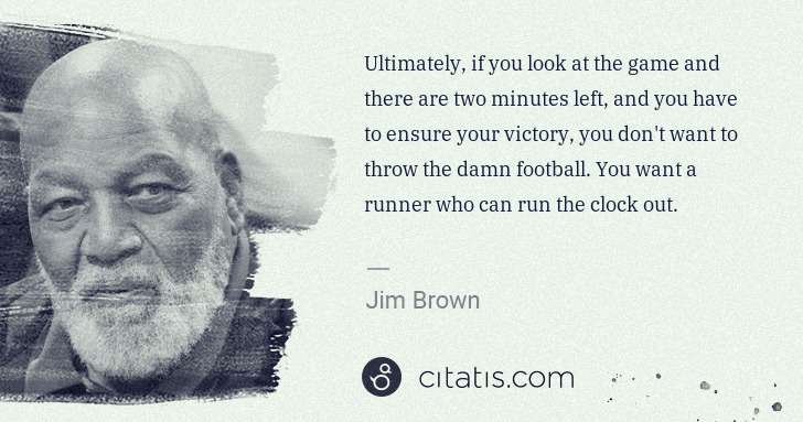 Jim Brown: Ultimately, if you look at the game and there are two ... | Citatis