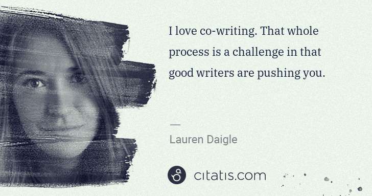 Lauren Daigle: I love co-writing. That whole process is a challenge in ... | Citatis