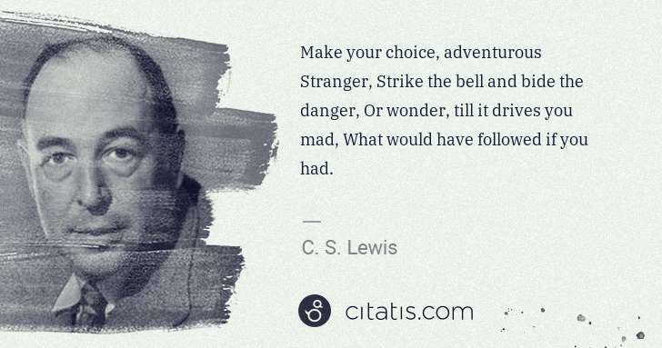 C. S. Lewis: Make your choice, adventurous Stranger, Strike the bell ... | Citatis