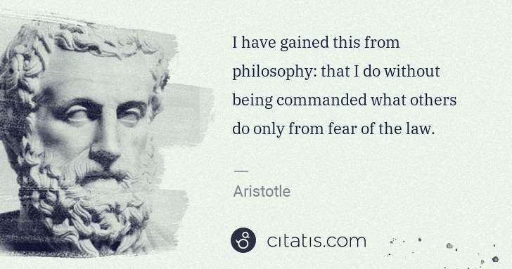 Aristotle: I have gained this from philosophy: that I do without ... | Citatis