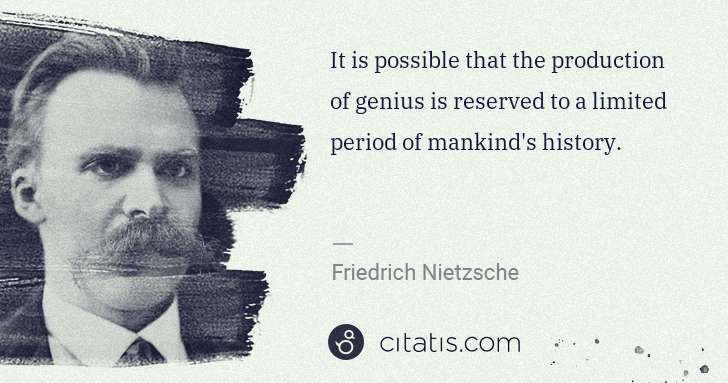 Friedrich Nietzsche: It is possible that the production of genius is reserved ... | Citatis