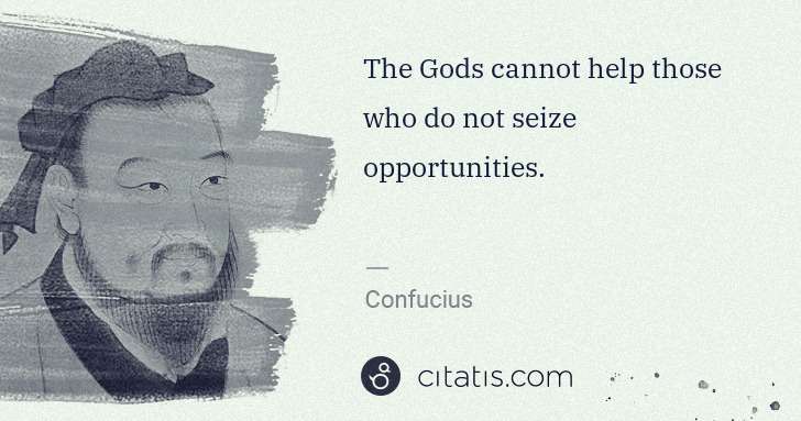 Confucius: The Gods cannot help those who do not seize opportunities. | Citatis